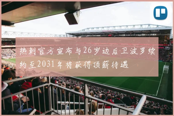 热刺官方宣布与26岁边后卫波罗续约至2031年将获得顶薪待遇
