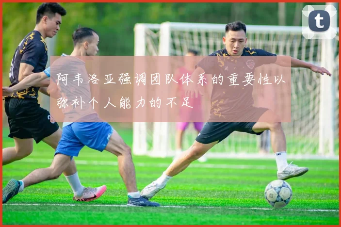 阿韦洛亚强调团队体系的重要性以弥补个人能力的不足