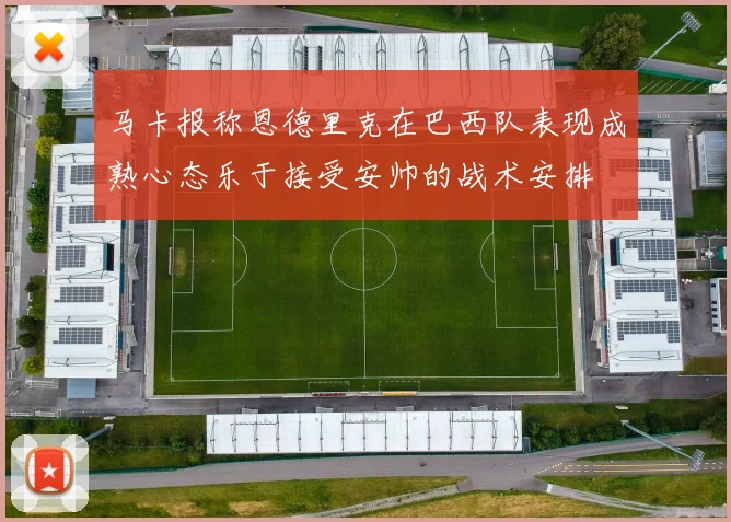 马卡报称恩德里克在巴西队表现成熟心态乐于接受安帅的战术安排