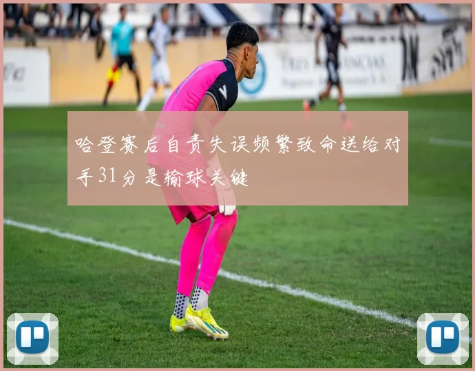 哈登赛后自责失误频繁致命送给对手31分是输球关键